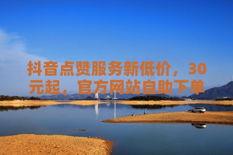 寻找抖音刷赞最低价?这里有你想要的答案
